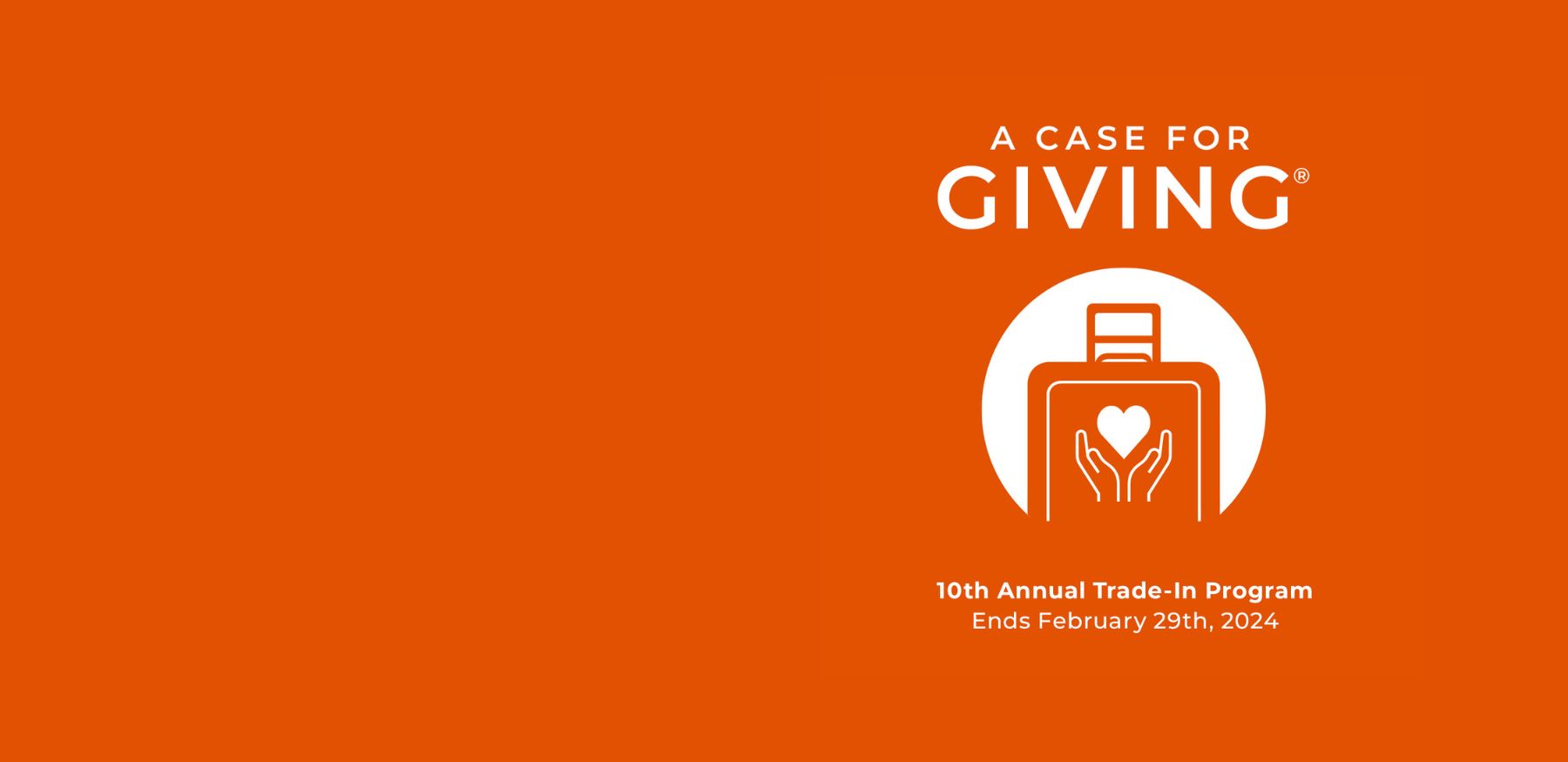 A Case for Giving | 10th Annual Trade-In Program | Ends February 29, 2024